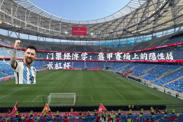 门票经济学:意甲赛场上的隐性战术杠杆