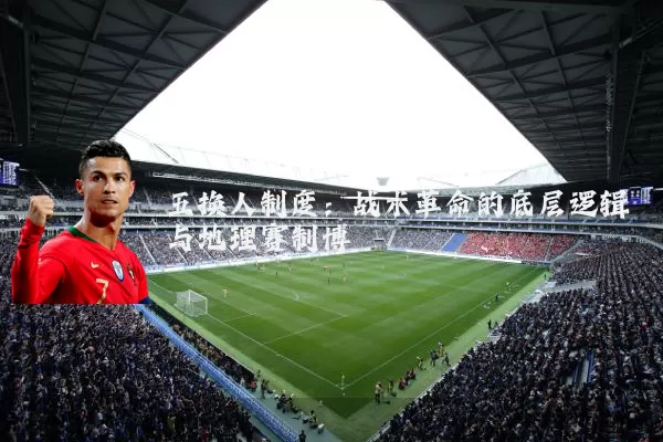 五换人制度：战术革命的底层逻辑与地理赛制博弈