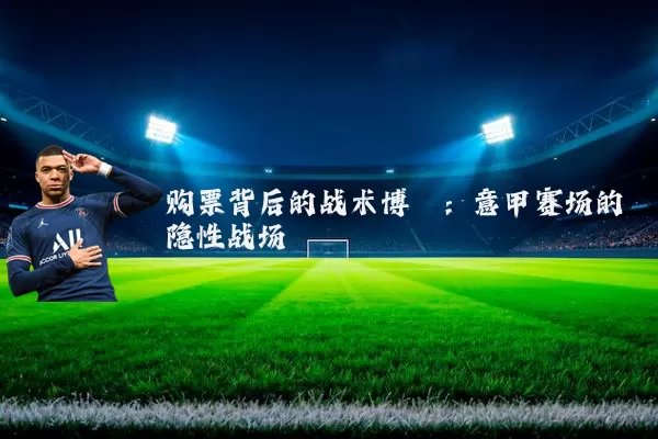 购票背后的战术博弈：意甲赛场的隐性战场