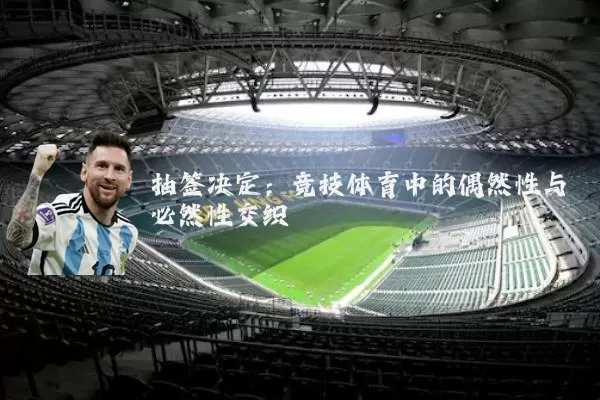 抽签决定:竞技体育中的偶然性与必然性交织