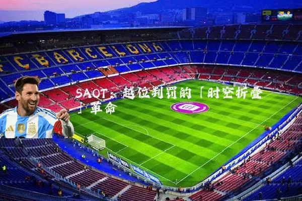 SAOT：越位判罚的「时空折叠」革命