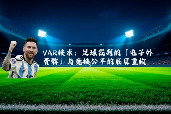 VAR技术:足球裁判的「电子外骨骼」与竞技公平的底层重构